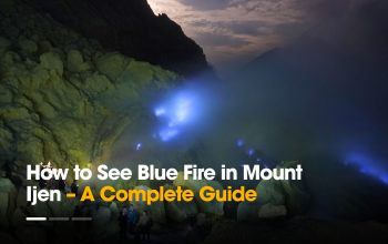 How to See Blue Fire in Mount Ijen – A Complete Guide
